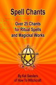 Spell Chants: Over 25 Chants for Ritual Spells and Magickal Works