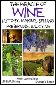 Miracle of Wine History, Making, Selling, Preserving, Enjoying