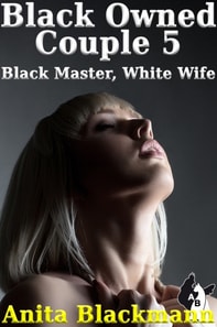 Black Owned Couple 5: Black Master, White Wife