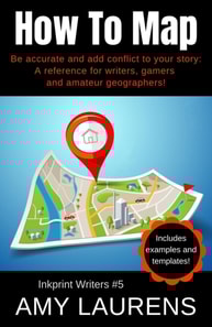 How To Map: Be Accurate And Add Conflict To Your Story, A Reference For Writers, Gamers And Amateur Geographers!