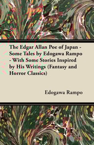 Edgar Allan Poe of Japan - Some Tales by Edogawa Rampo - With Some Stories Inspired by His Writings (Fantasy and Horror Classics)