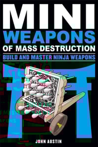 Mini Weapons of Mass Destruction: Build and Master Ninja Weapons