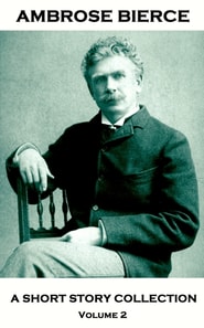 Ambrose Bierce - A Short Story Collection - Volume 2