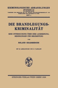 Die Brandlegungskriminalität. Eine Untersuchung über ihre Ausdehnung, Bedingungen und Bekämpfung