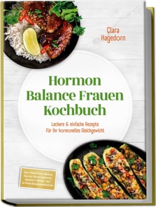 Hormon Balance Frauen Kochbuch: Leckere & einfache Rezepte fur Ihr hormonelles Gleichgewicht - inkl. Fruhstuck, Bowls, Salate, Hauptgerichte, Snacks & Sues - mit 30-Tage-Ernahrungsplan