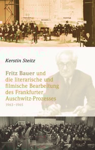 Fritz Bauer und die literarische und filmische Bearbeitung des Frankfurter Auschwitz-Prozesses 1963–1965
