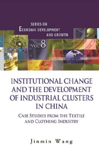 Institutional Change And The Development Of Industrial Clusters In China: Case Studies From The Textile And Clothing Industry