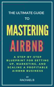 Ultimate Guide to Mastering Airbnb: A Step-by-Step Blueprint for Setting Up, Marketing, and Scaling a Profitable Airbnb Business