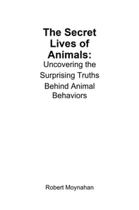 Secret Lives of Animals: Uncovering the Surprising Truths Behind Animal Behaviors