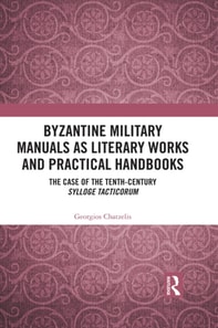 Byzantine Military Manuals as Literary Works and Practical Handbooks
