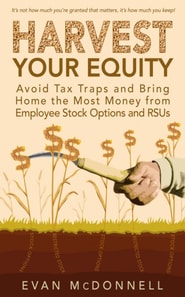 Harvest Your Equity - Avoid Tax Traps and Bring Home the Most Money from Employee Stock Options and RSUs