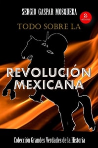 Todo sobre la Revolucion Mexicana