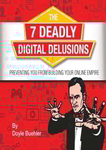 7 Deadly Digital Delusions Preventing You From Building Your Online Empire