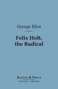 Felix Holt, the Radical (Barnes & Noble Digital Library)