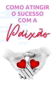 Como atingir o sucesso com a paixão