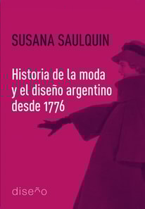 Historia de la moda y el diseno argentino desde 1776