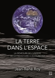 La terre dans l'espace. La démesure de l'univers de la préhistoire à aujourd'hui