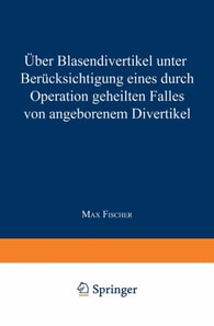 Über Blasendivertikel unter Berücksichtigung eines durch Operation geheilten Falles von angeborenem Divertikel