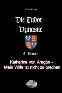 Katharina von Aragón - Mein Wille ist nicht zu brechen! (Bebildert)
