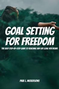 Goal Setting for Freedom!  The Easy Step-by-Step Guide to Reaching Any Life Goal You Desire