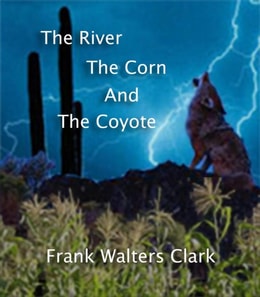 River, The Corn, and The Coyote