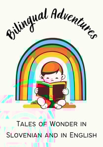 Bilingual Adventures: Tales of Wonder in Slovenian and in English