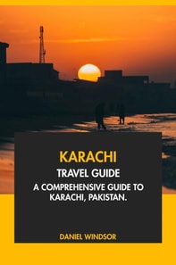 Karachi Travel Guide: A Comprehensive Guide to Karachi, Pakistan.