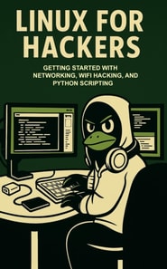 Linux For Hackers: Getting Started with Networking, WiFi Hacking, and Python Scripting