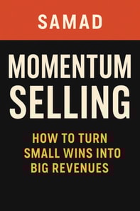 Momentum Selling: How to Turn Small Wins Into Big Revenues