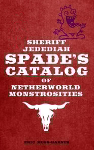 Sheriff Jedediah Spade's Catalog of Netherworld Monstrosities