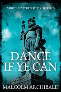 Dance If Ye Can: A Dictionary of Scottish Battles