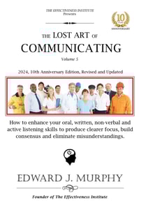 Lost Art of Communication: How to Consistently Produce Excellent Results by Improving Your Oral, Written, Non-Verbal, and Active Listening Skills to Produce Clearer Focus, Build Consensus, and Eliminate Misunderstandings.