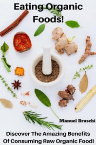 Eating Organic Foods: Discover The Amazing Benefits  Of Consuming Raw Organic Food!