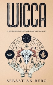 Wicca: A Beginner's Guide to Pagan Witchcraft