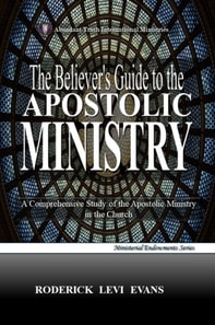 Believer's Guide to the Apostolic Ministry: A Comprehensive Study of the Apostolic Ministry in the Church