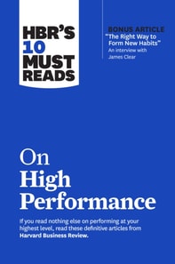 HBR's 10 Must Reads on High Performance (with bonus article &quote;The Right Way to Form New Habits&quote; An interview with James Clear)