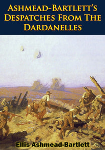 Ashmead-Bartlett's Despatches From The Dardanelles