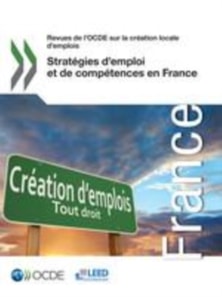 Revues de l'OCDE sur la creation locale d'emplois Strategies d'emploi et de competences en France