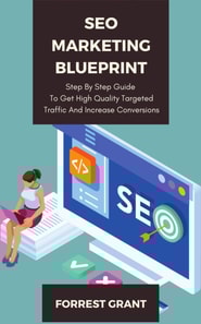 SEO Marketing Blueprint - Step By Step Guide To Get High Quality Targeted Traffic And Increase Conversions