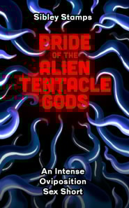 Bride Of The Alien Tentacle Gods: An Intense Oviposition Sex Short