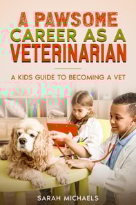 Pawsome Career as a Veterinarian: A Kids Guide to Becoming a Vet