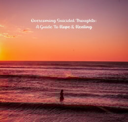 Overcoming Suicidal Thoughts: A Guide to Hope and Healing