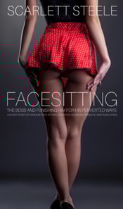 Facesitting The Boss and Punishing Him For His Perverted Ways - A Short Story Of Femdom, Face Sitting, Domestic Discipline And Humiliation