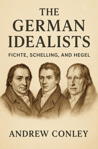 German Idealists: Fichte, Schelling, and Hegel