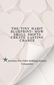 * The Tiny Habit Blueprint: How Small Shifts Create Lasting Change