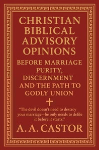 Christian Biblical Advisory Opinions: Before Marriage - Purity, Discernment, and the Path to Godly Union