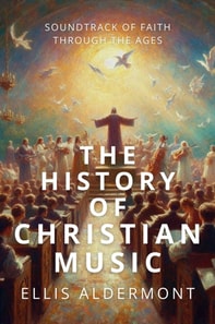History of Christian Music: Soundtrack of Faith Through the Ages