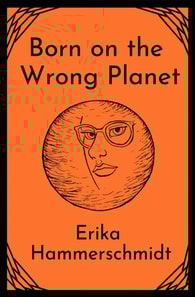 Born on the Wrong Planet