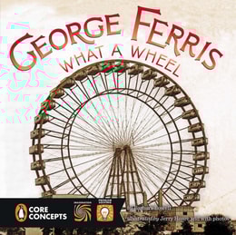 George Ferris, What a Wheel!