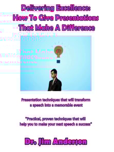 Delivering Excellence: How To Give Presentations That Make A Difference